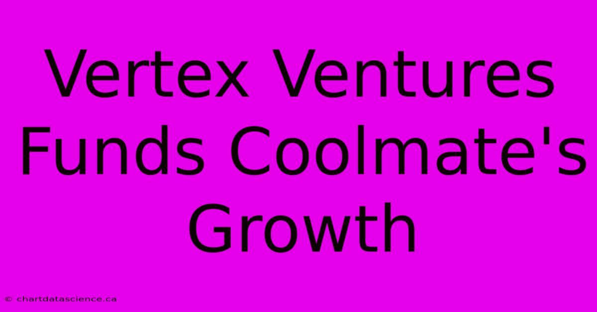 Vertex Ventures Funds Coolmate's Growth