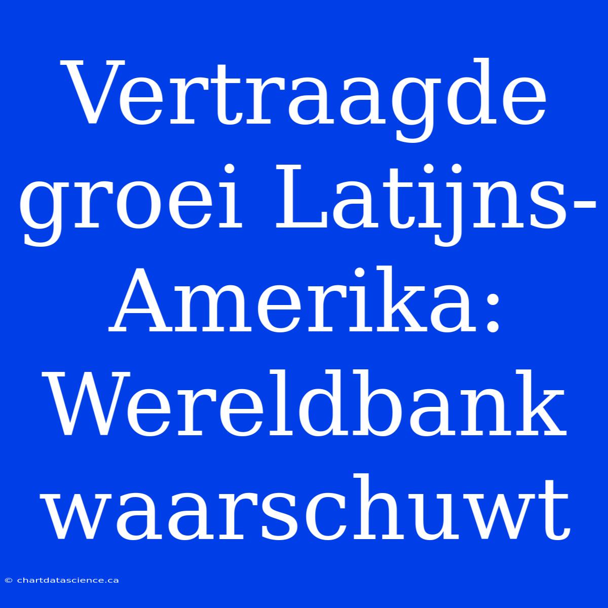 Vertraagde Groei Latijns-Amerika: Wereldbank Waarschuwt