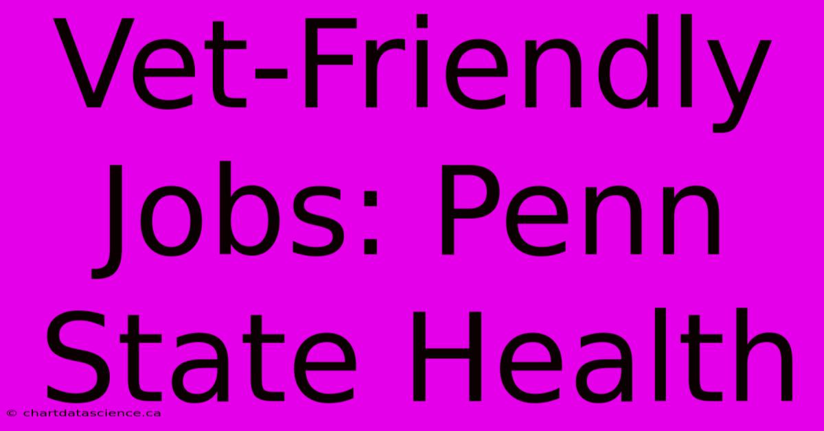 Vet-Friendly Jobs: Penn State Health