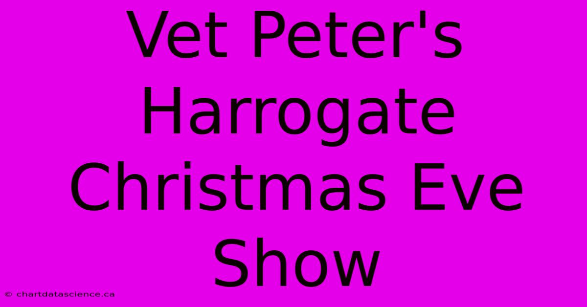 Vet Peter's Harrogate Christmas Eve Show