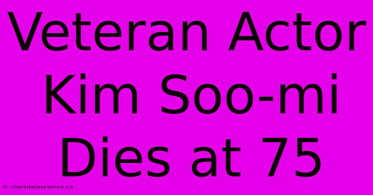 Veteran Actor Kim Soo-mi Dies At 75