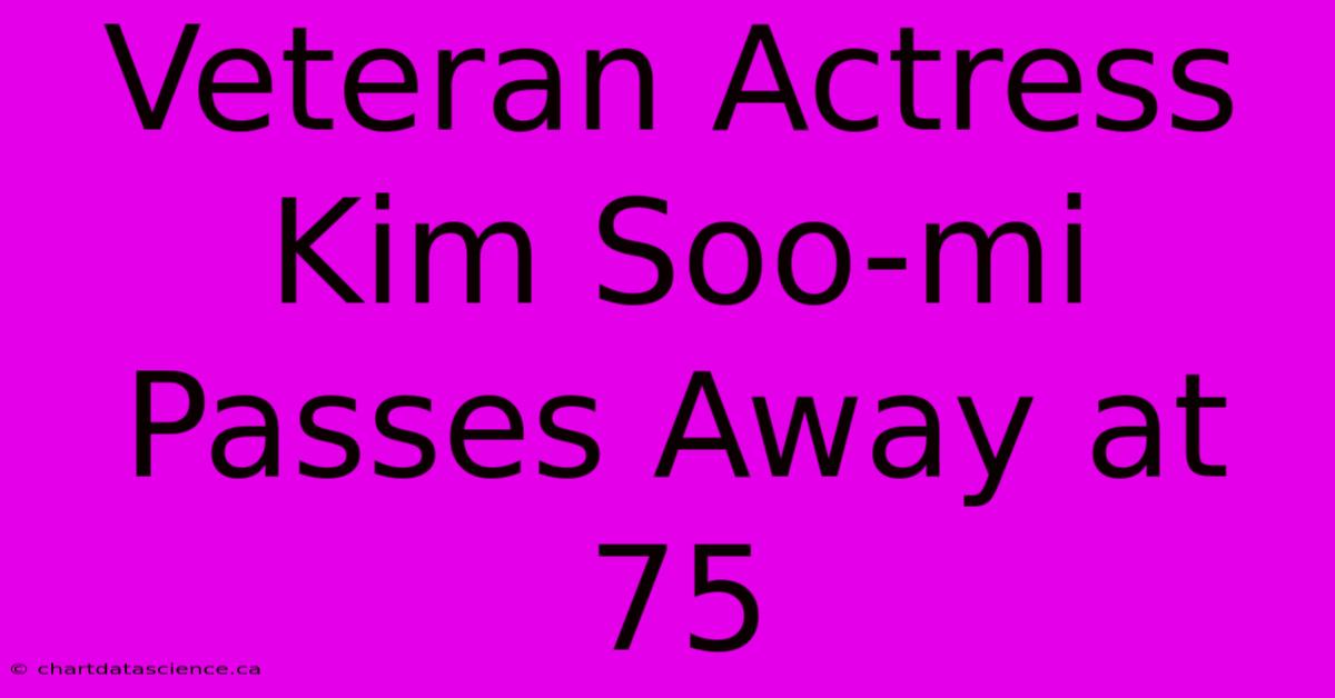 Veteran Actress Kim Soo-mi Passes Away At 75