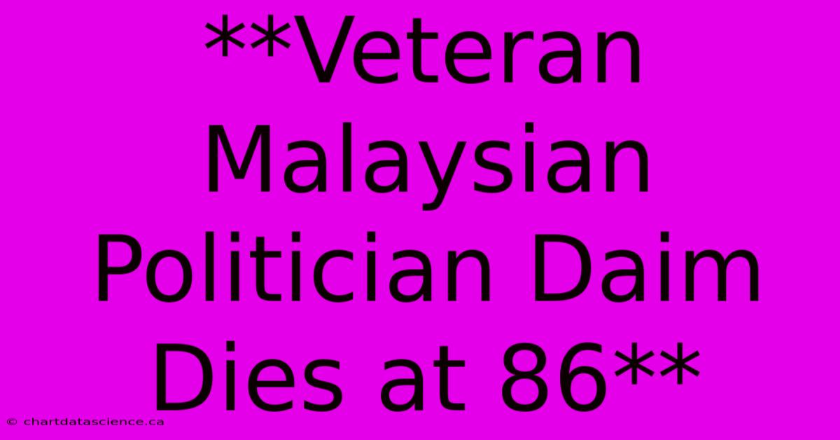 **Veteran Malaysian Politician Daim Dies At 86** 