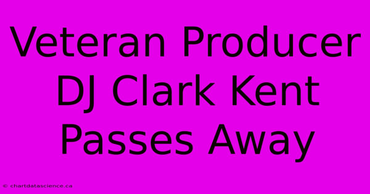 Veteran Producer DJ Clark Kent Passes Away