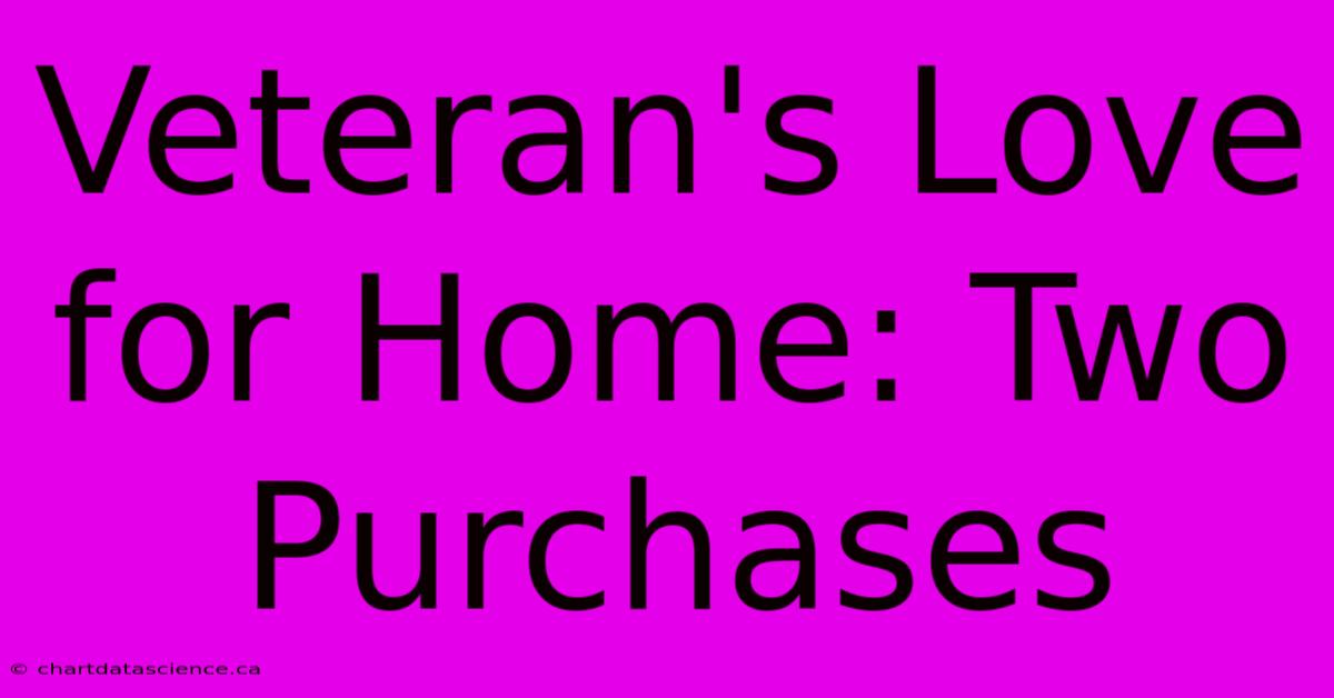 Veteran's Love For Home: Two Purchases