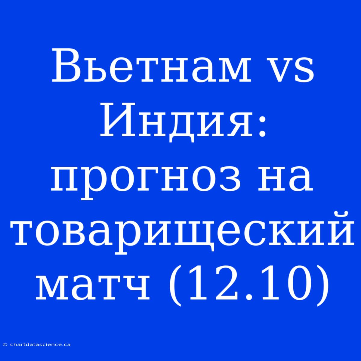 Вьетнам Vs Индия: Прогноз На Товарищеский Матч (12.10)