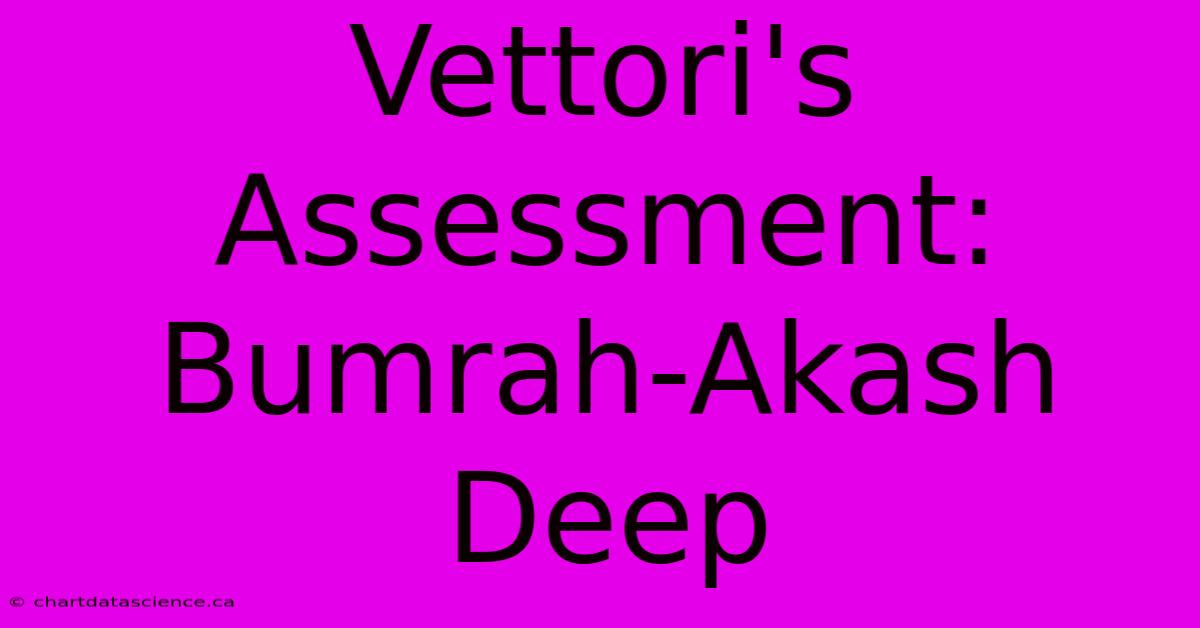 Vettori's Assessment: Bumrah-Akash Deep