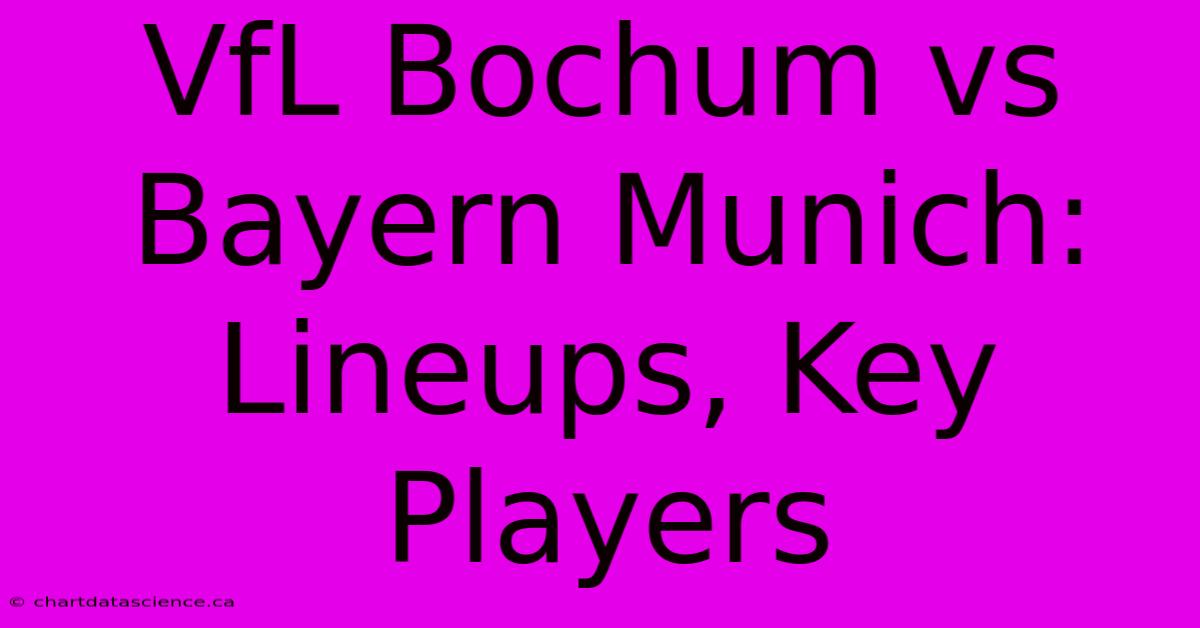 VfL Bochum Vs Bayern Munich: Lineups, Key Players 