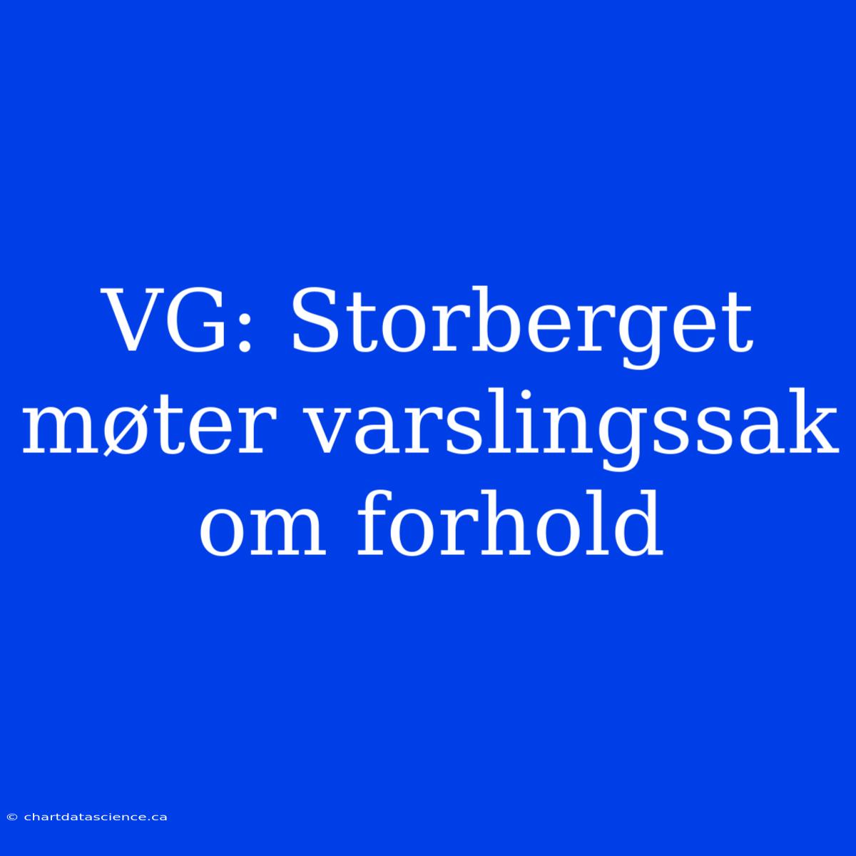 VG: Storberget Møter Varslingssak Om Forhold