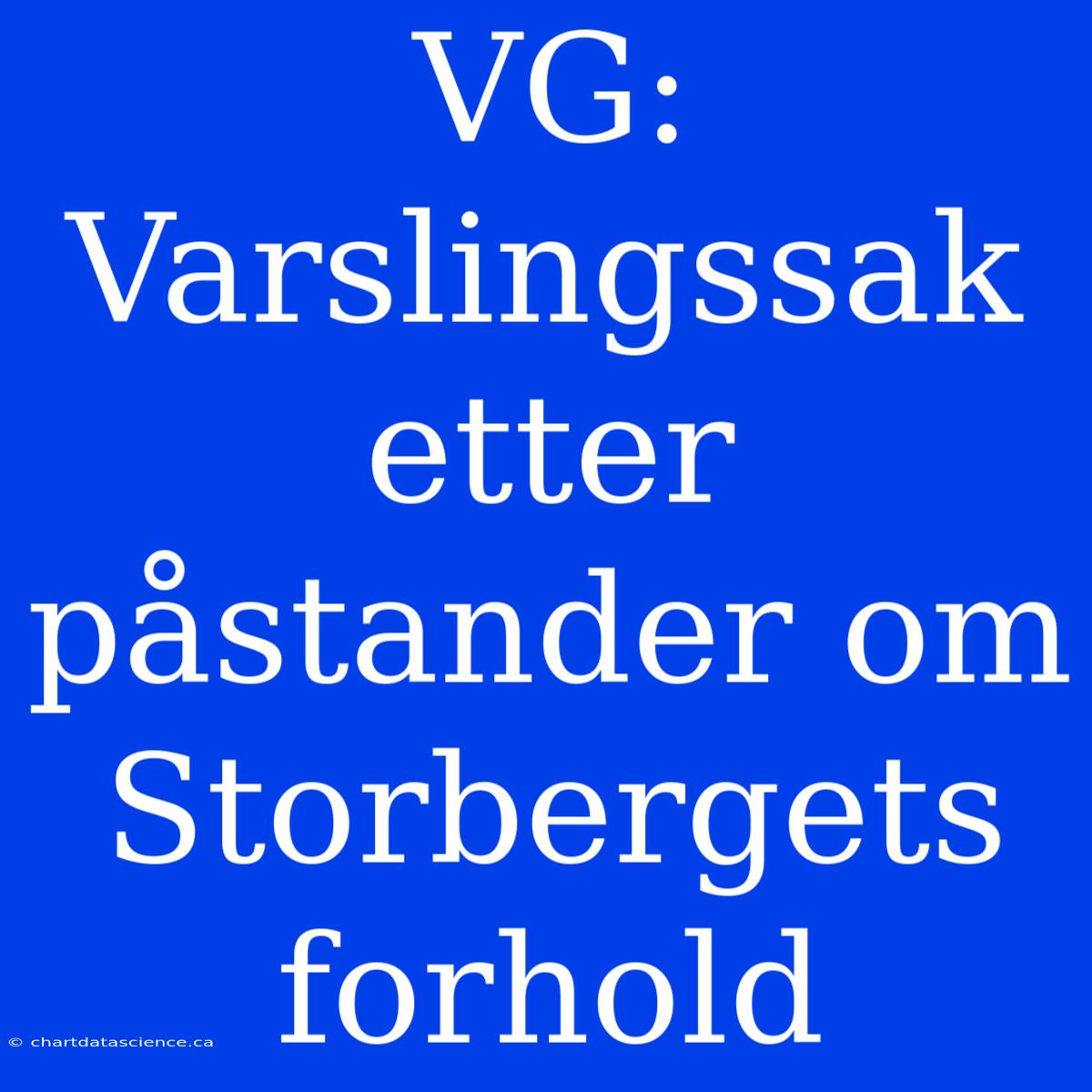 VG: Varslingssak Etter Påstander Om Storbergets Forhold