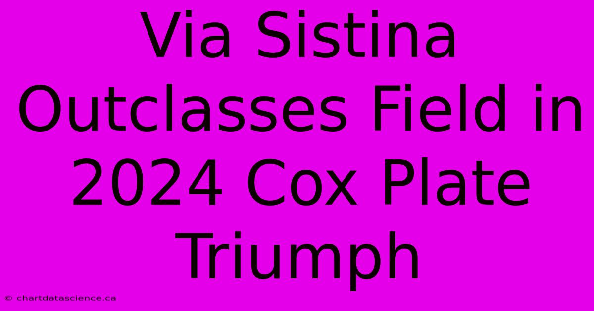 Via Sistina Outclasses Field In 2024 Cox Plate Triumph 