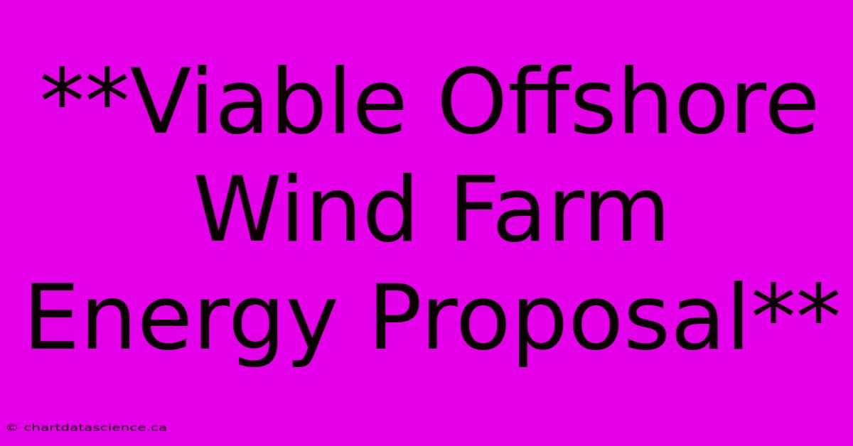 **Viable Offshore Wind Farm Energy Proposal**