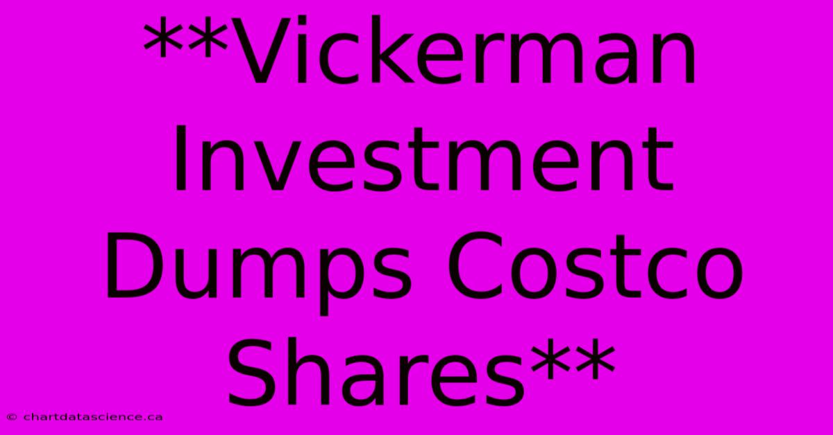 **Vickerman Investment Dumps Costco Shares**