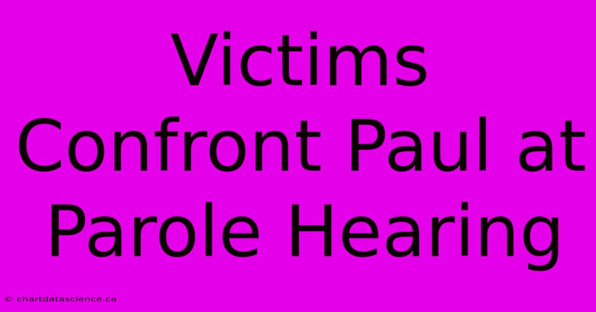 Victims Confront Paul At Parole Hearing