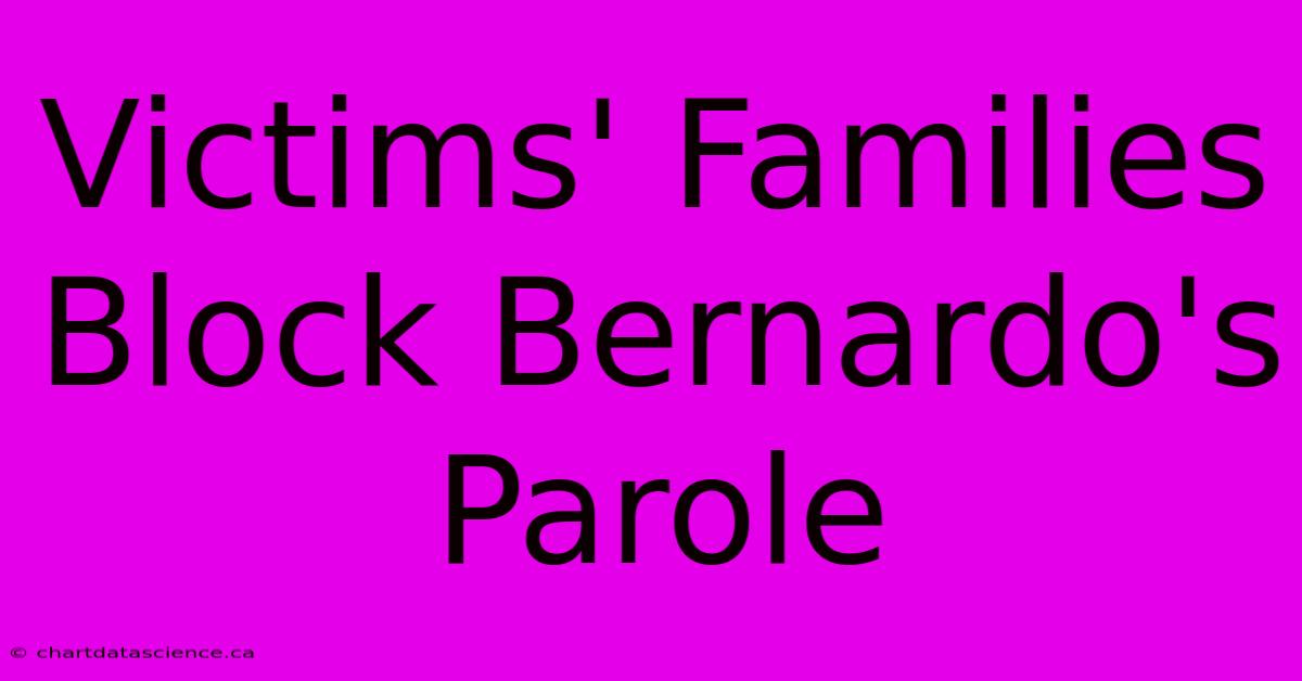 Victims' Families Block Bernardo's Parole