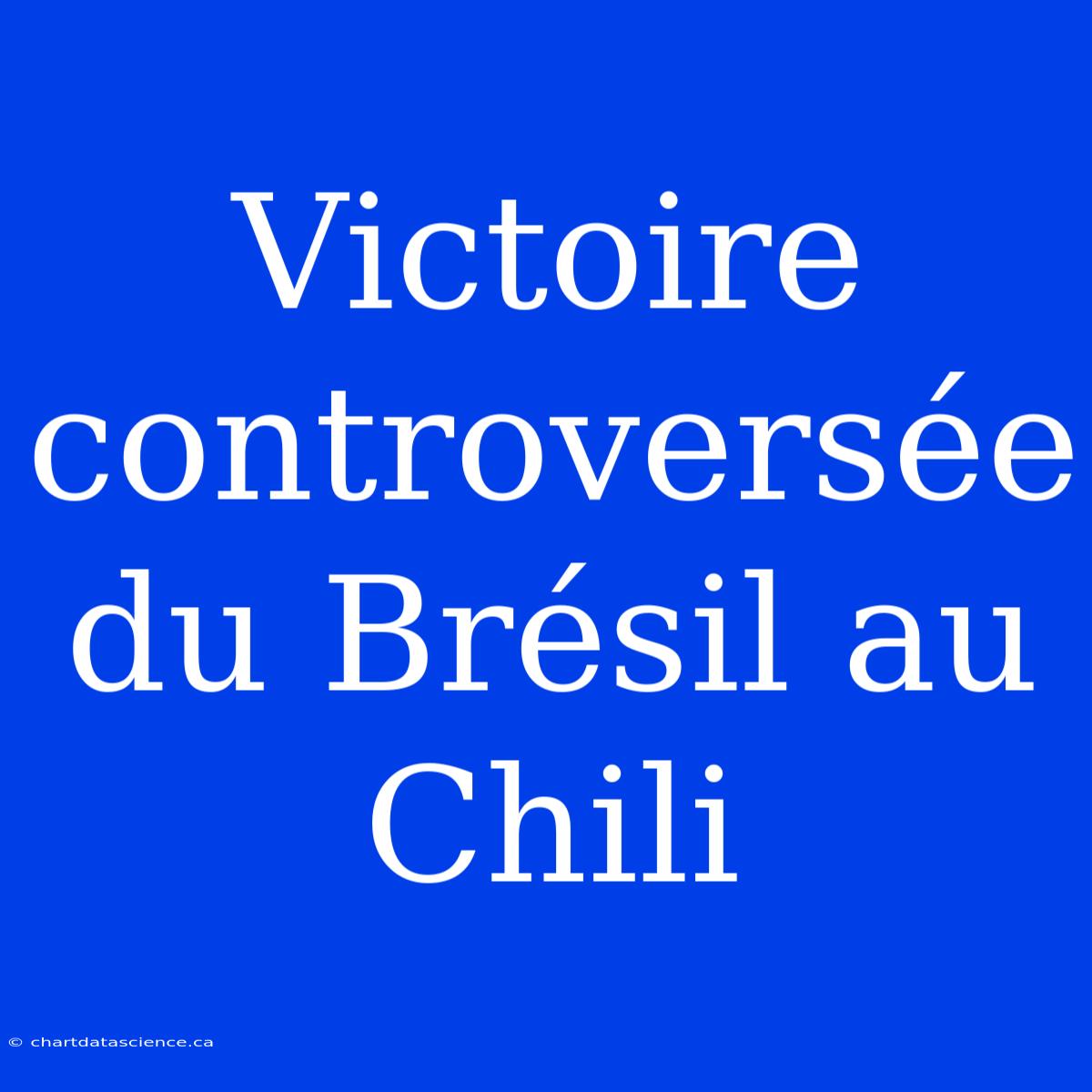 Victoire Controversée Du Brésil Au Chili