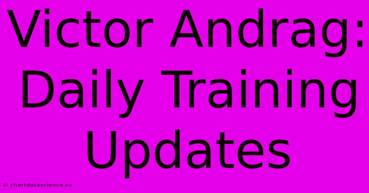 Victor Andrag: Daily Training Updates