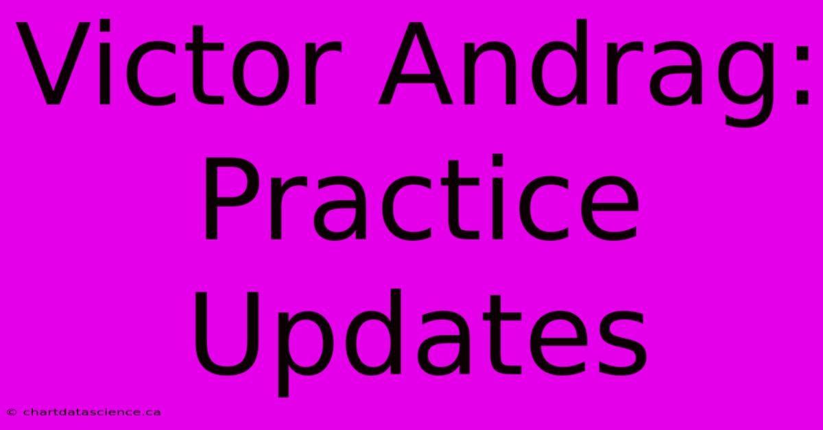 Victor Andrag: Practice Updates