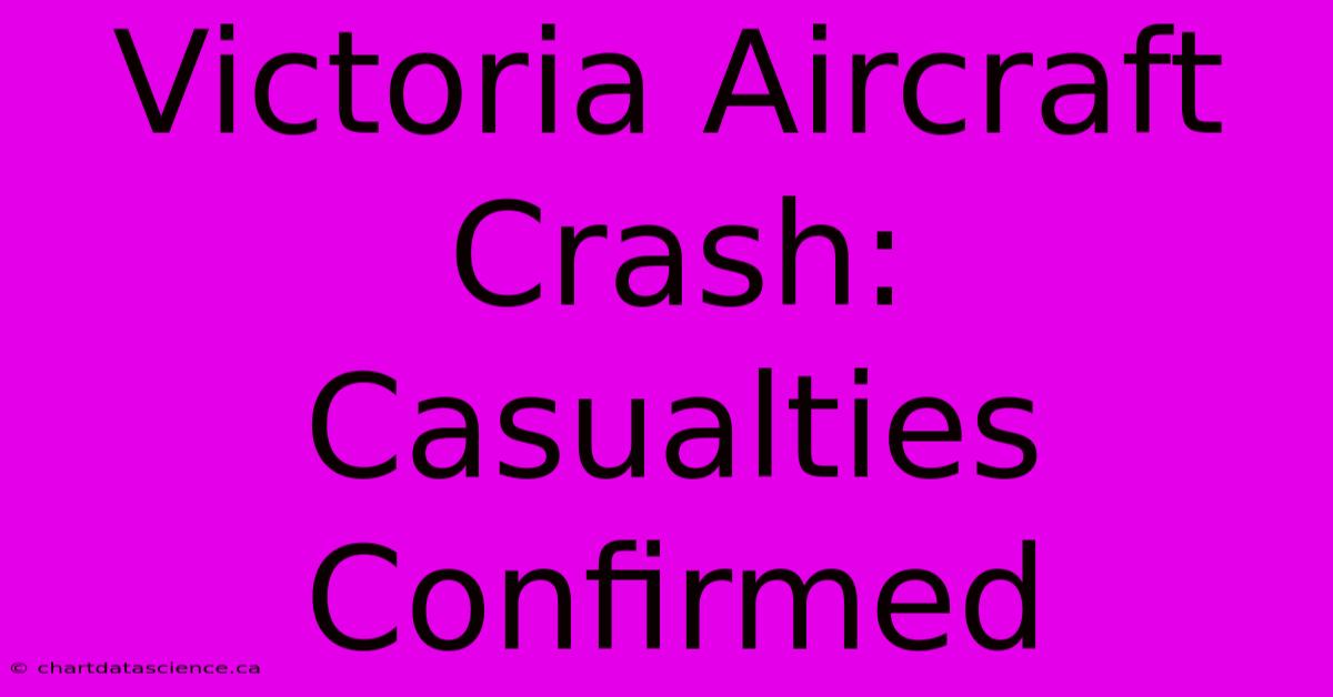 Victoria Aircraft Crash:  Casualties Confirmed