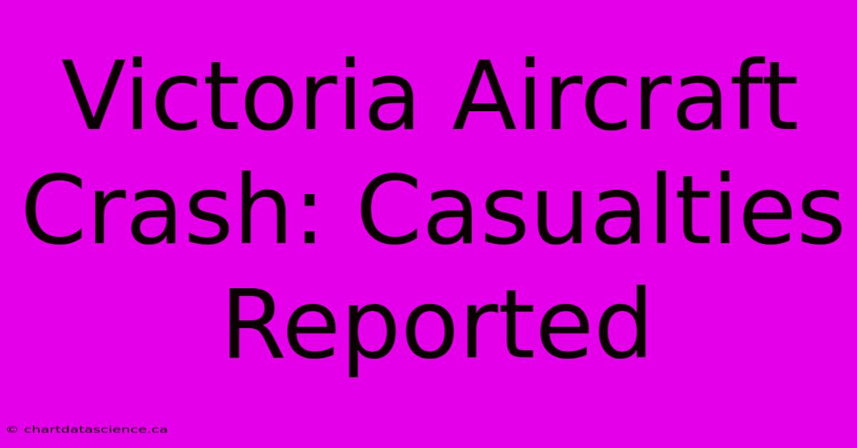 Victoria Aircraft Crash: Casualties Reported