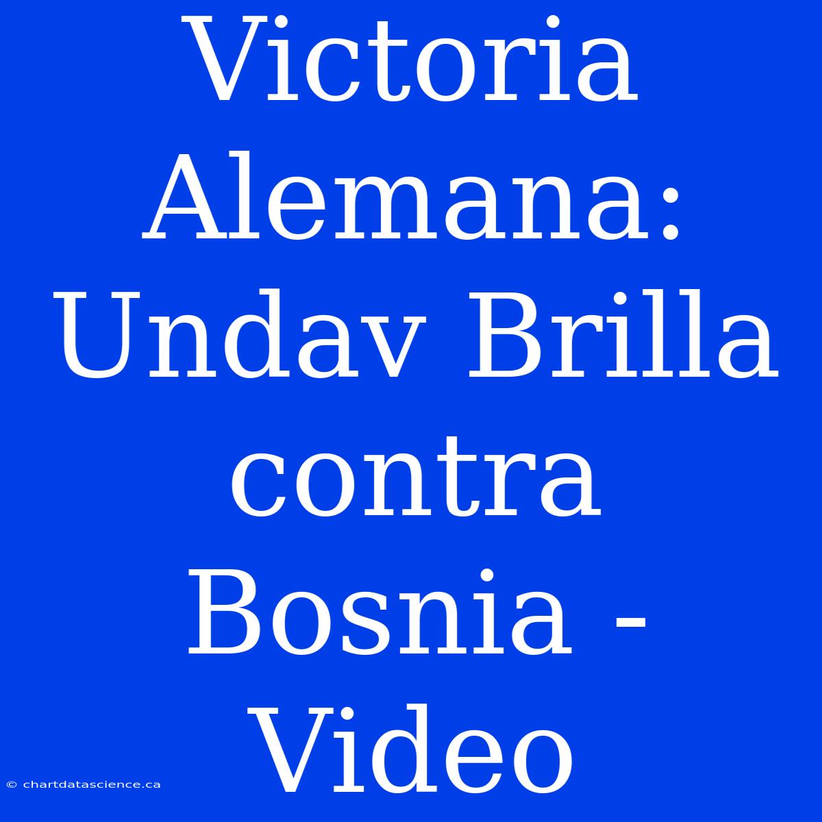 Victoria Alemana: Undav Brilla Contra Bosnia - Video