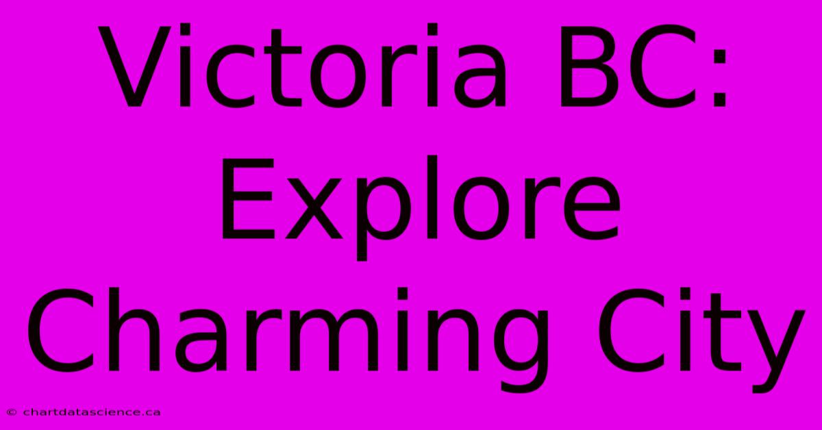 Victoria BC: Explore Charming City