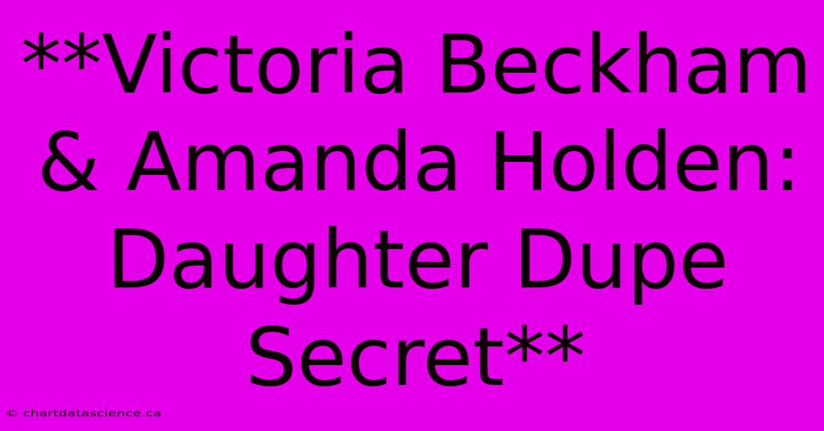 **Victoria Beckham & Amanda Holden: Daughter Dupe Secret** 