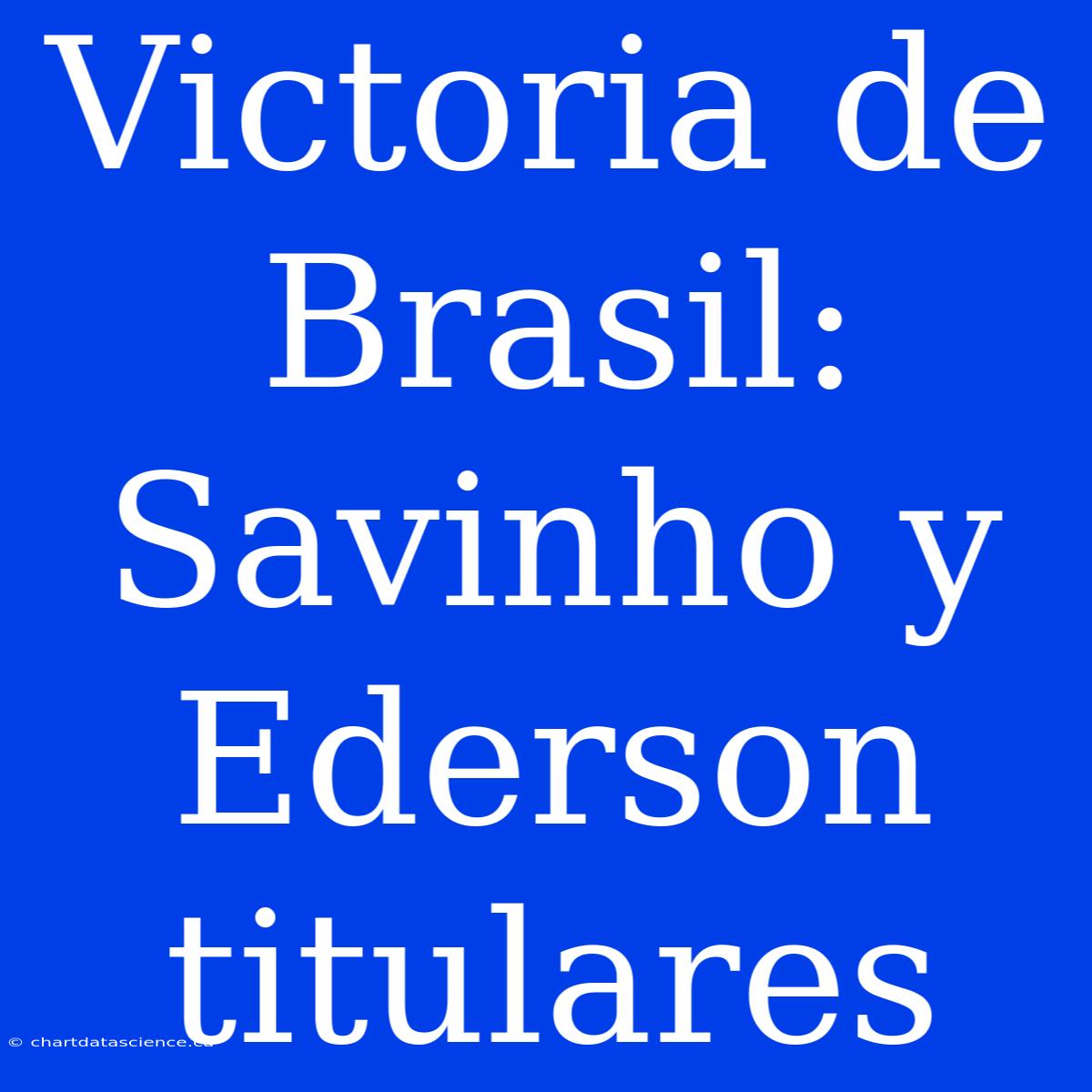 Victoria De Brasil: Savinho Y Ederson Titulares