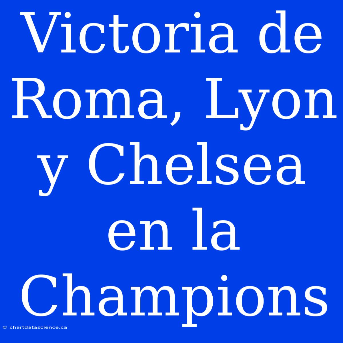 Victoria De Roma, Lyon Y Chelsea En La Champions