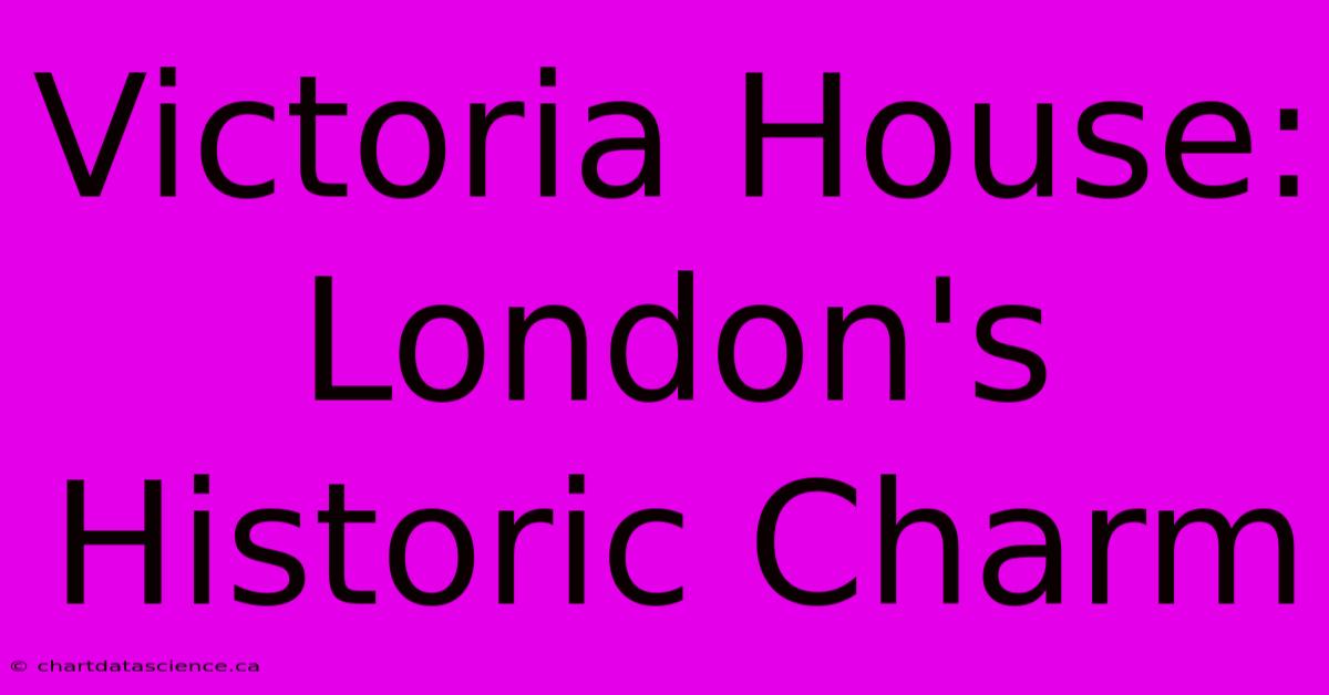 Victoria House: London's Historic Charm