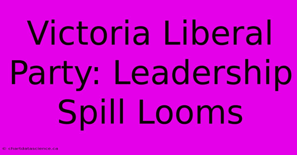 Victoria Liberal Party: Leadership Spill Looms