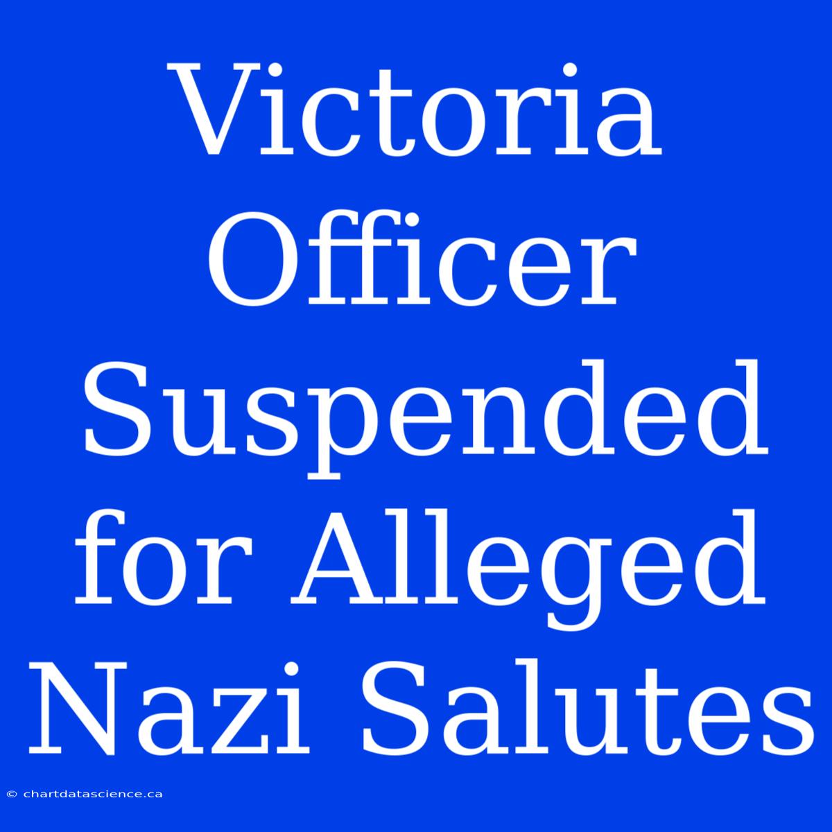 Victoria Officer Suspended For Alleged Nazi Salutes