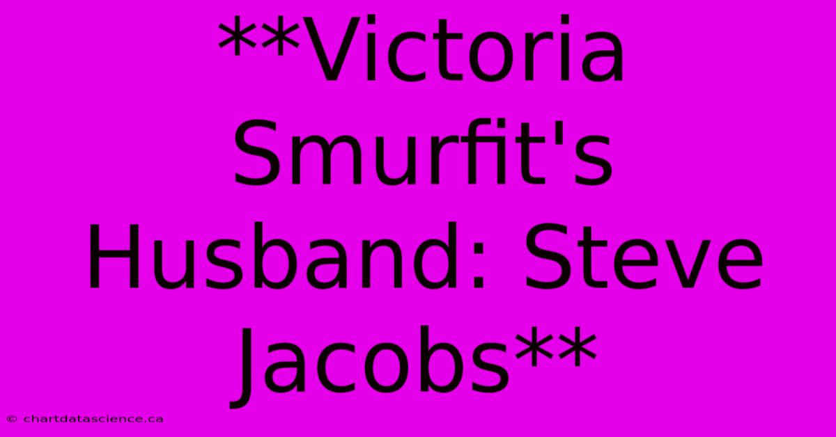 **Victoria Smurfit's Husband: Steve Jacobs** 