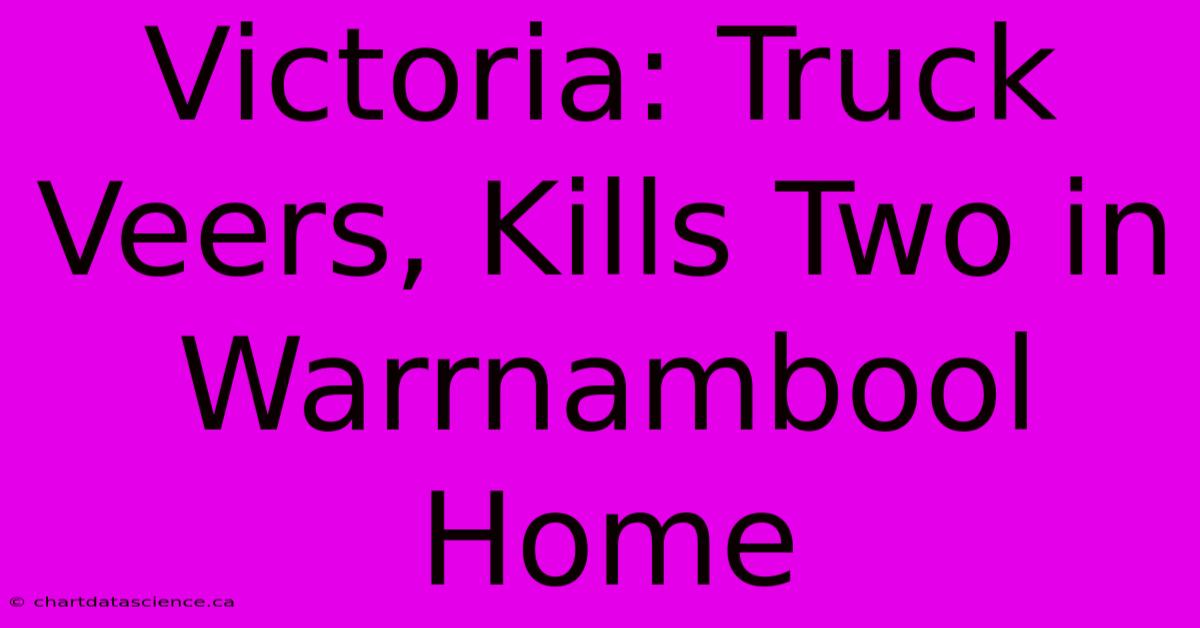 Victoria: Truck Veers, Kills Two In Warrnambool Home