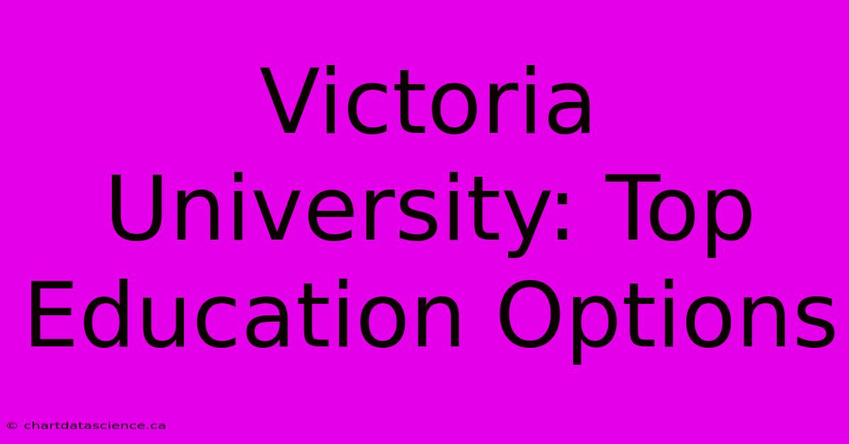 Victoria University: Top Education Options 