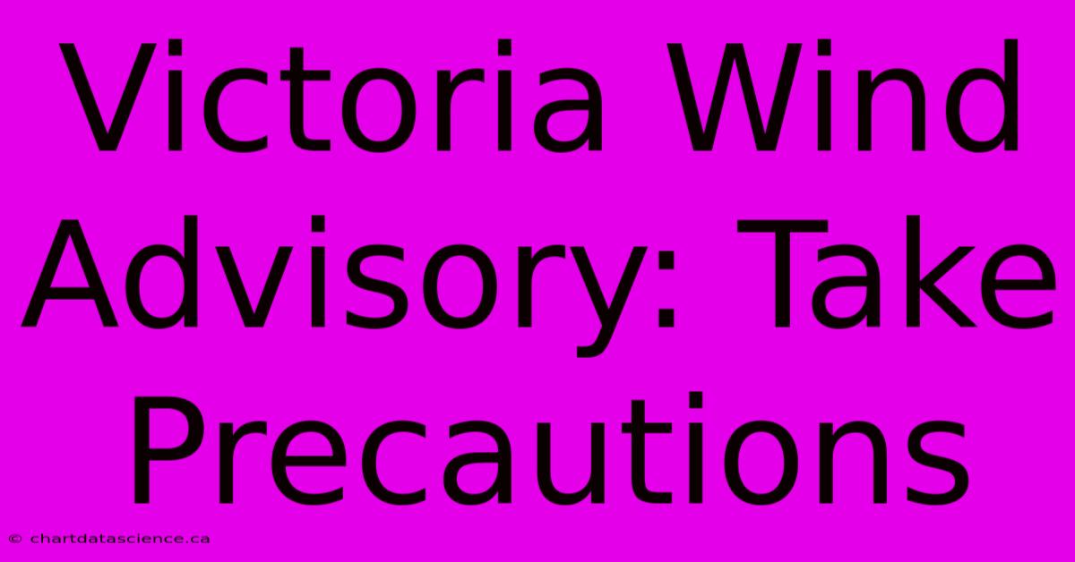 Victoria Wind Advisory: Take Precautions