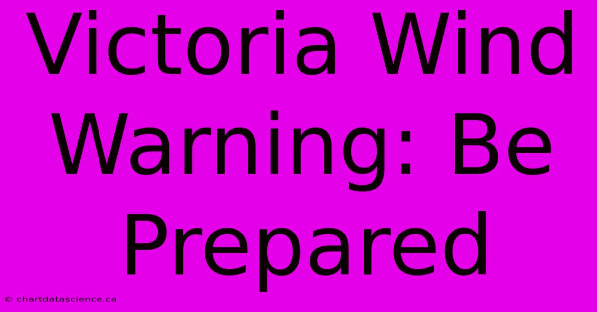 Victoria Wind Warning: Be Prepared