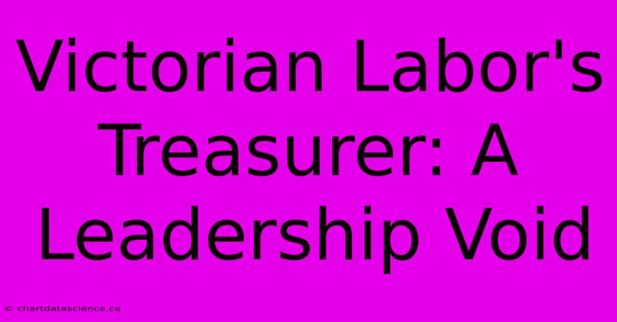 Victorian Labor's Treasurer: A Leadership Void