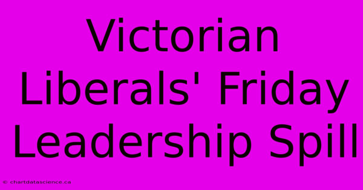 Victorian Liberals' Friday Leadership Spill