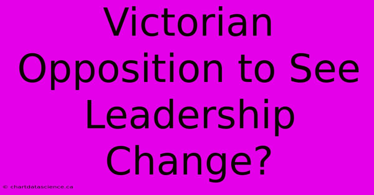 Victorian Opposition To See Leadership Change?