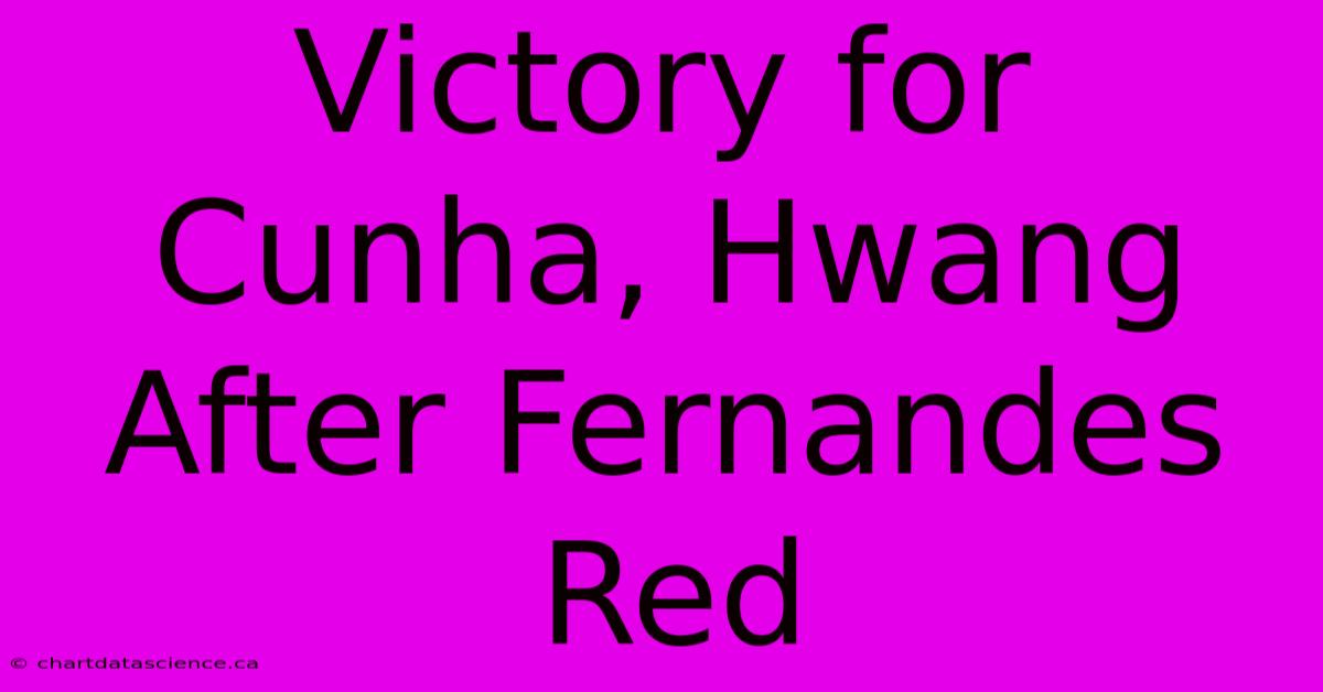 Victory For Cunha, Hwang After Fernandes Red