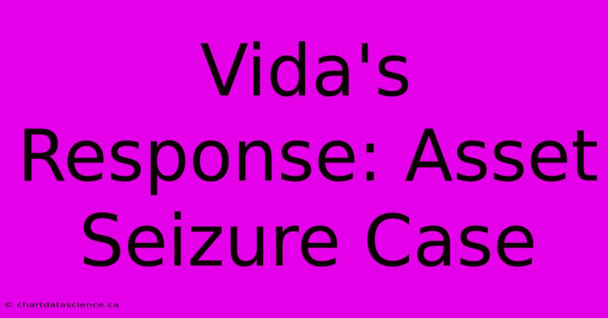 Vida's Response: Asset Seizure Case