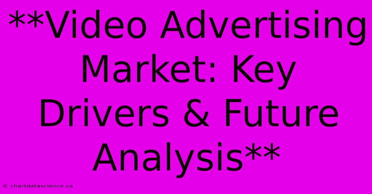 **Video Advertising Market: Key Drivers & Future Analysis** 