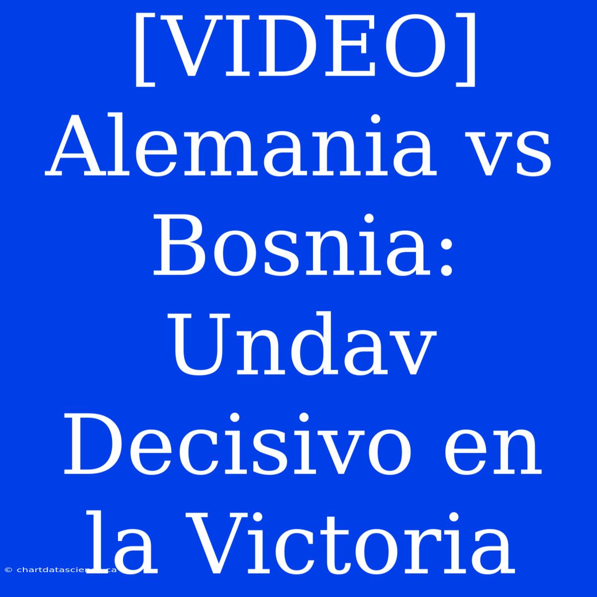 [VIDEO] Alemania Vs Bosnia: Undav Decisivo En La Victoria