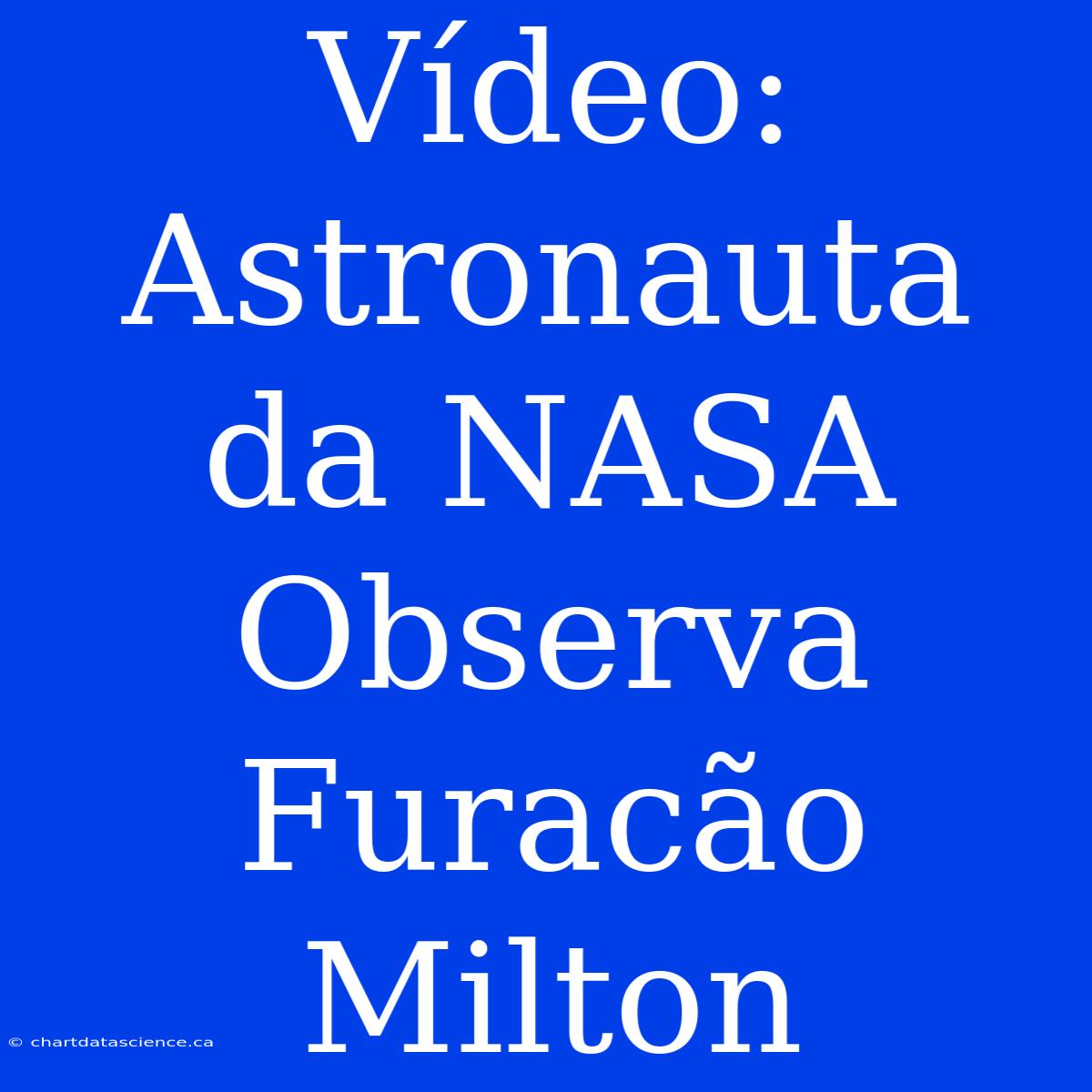 Vídeo: Astronauta Da NASA Observa Furacão Milton