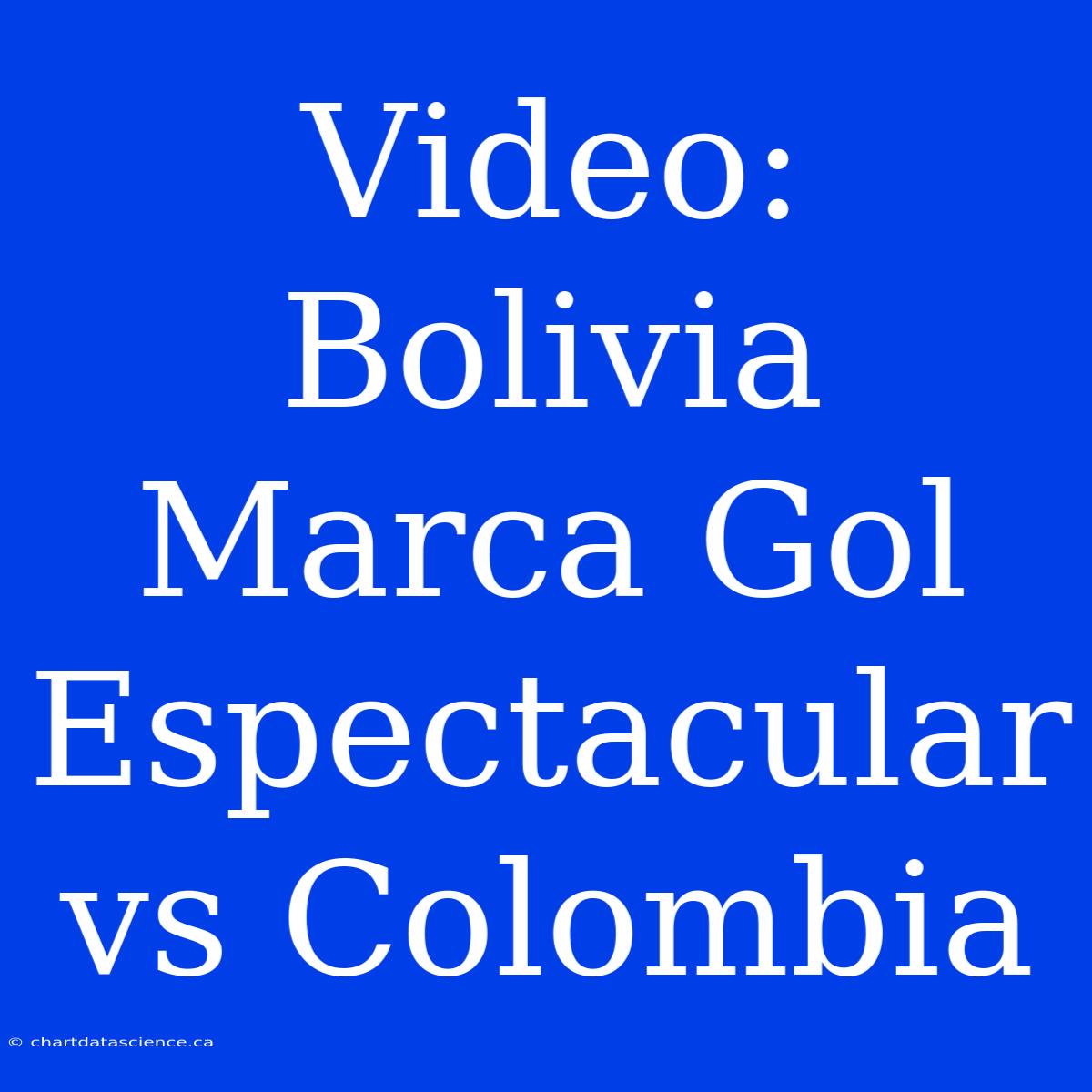 Video: Bolivia Marca Gol Espectacular Vs Colombia