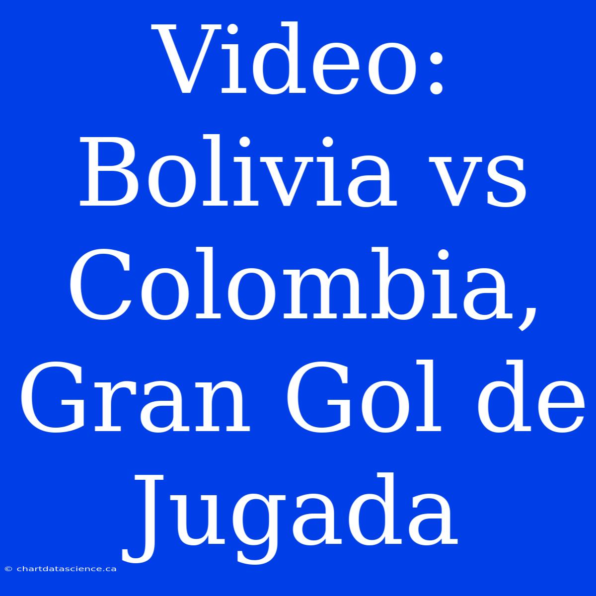 Video: Bolivia Vs Colombia, Gran Gol De Jugada