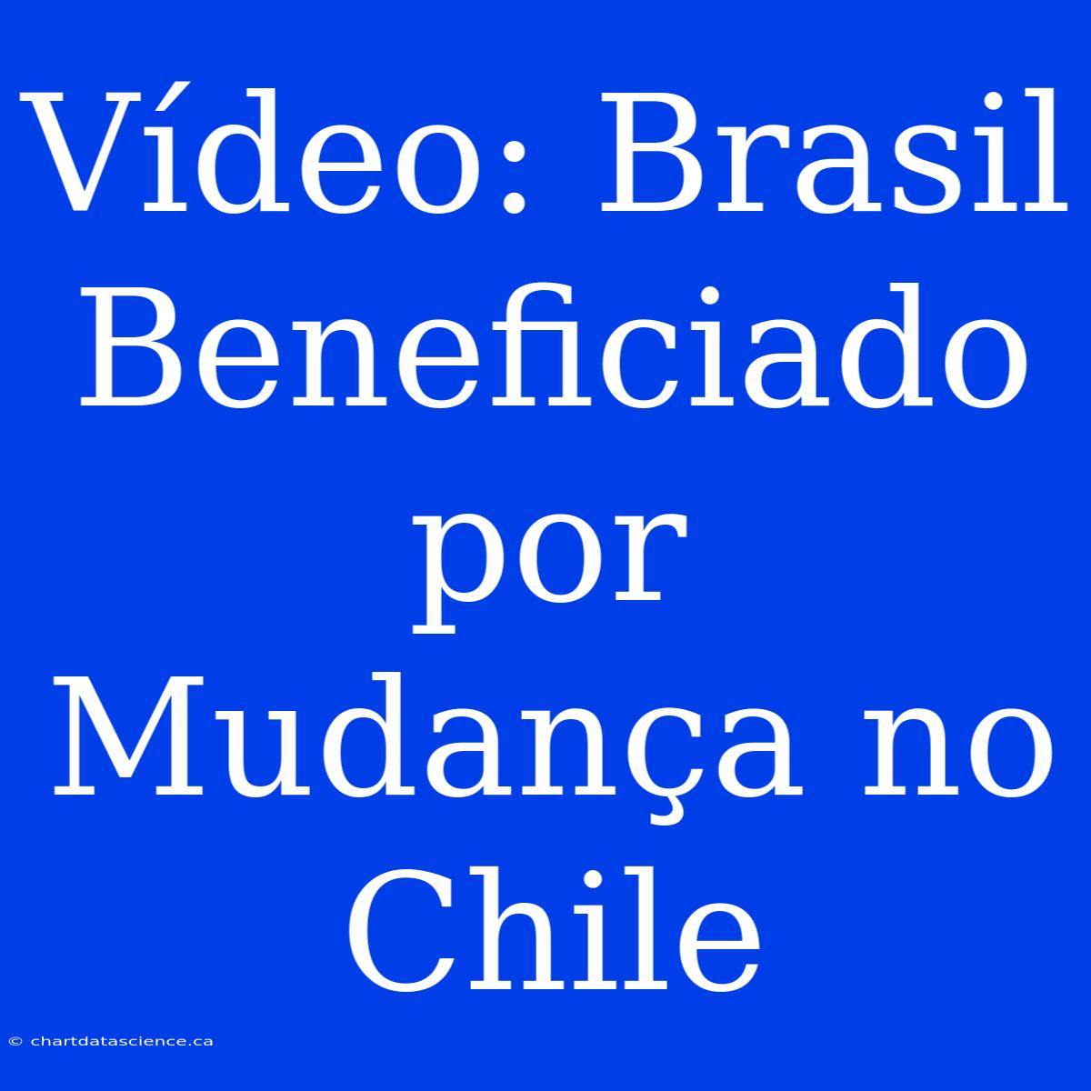 Vídeo: Brasil Beneficiado Por Mudança No Chile