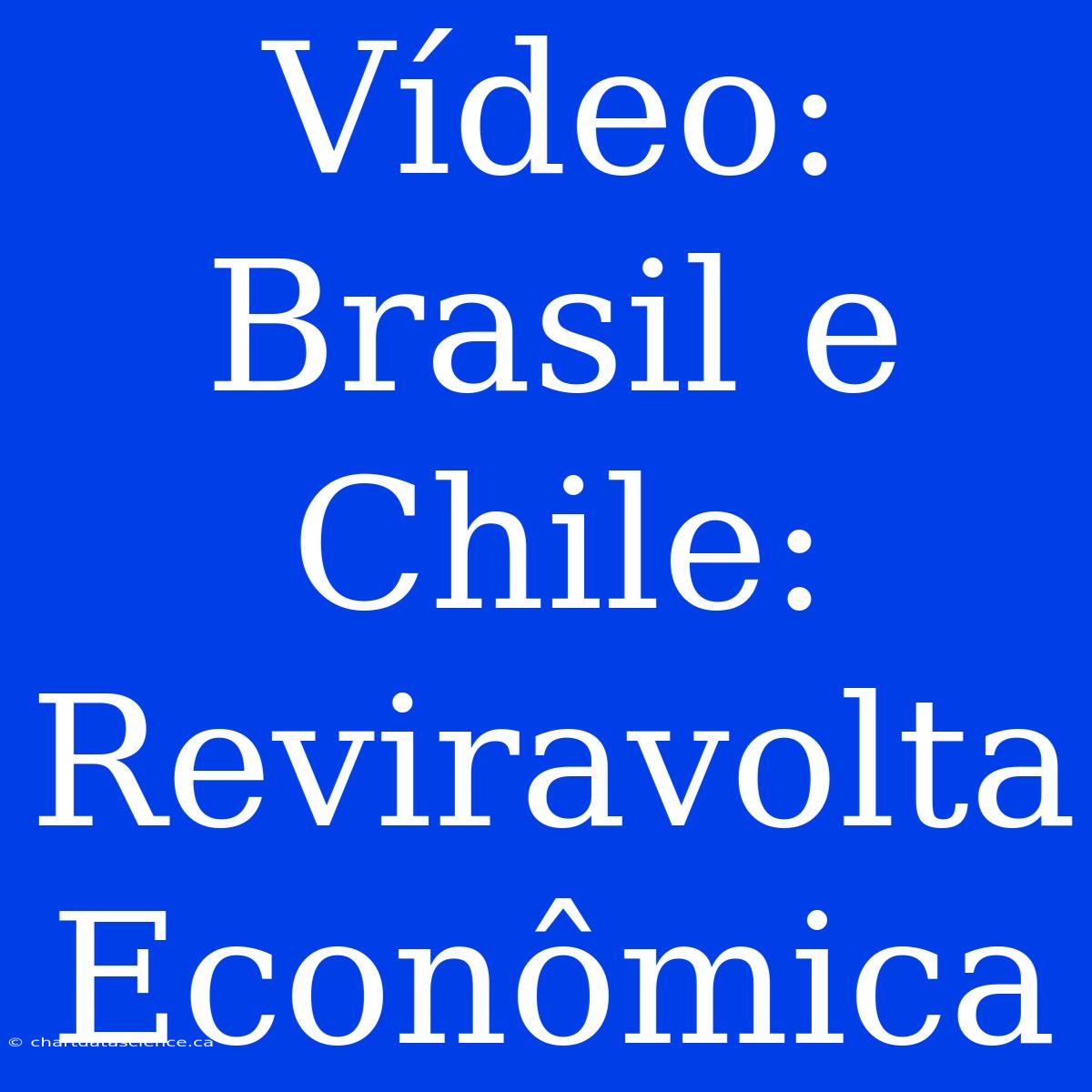 Vídeo: Brasil E Chile: Reviravolta Econômica