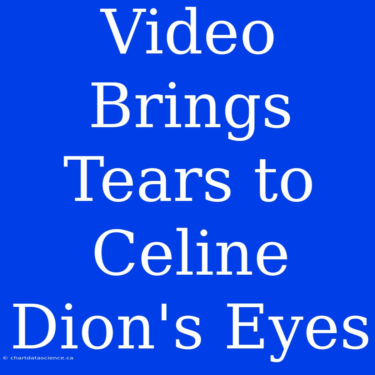 Video Brings Tears To Celine Dion's Eyes